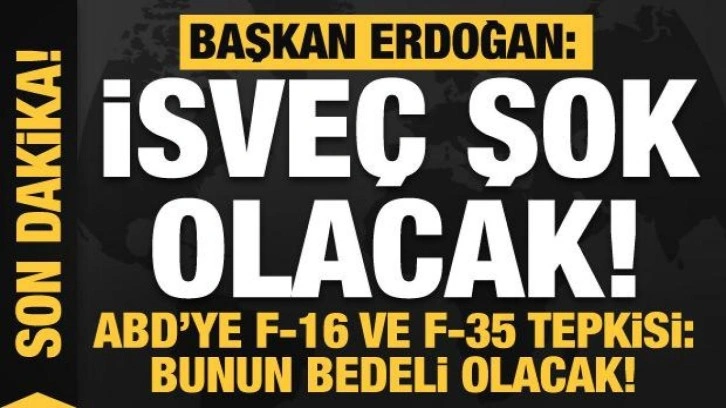 Erdoğan'dan açıklama: İsveç şok olacak! ABD'ye F-16 ve F-35 tepkisi: Bunun bedeli olacak