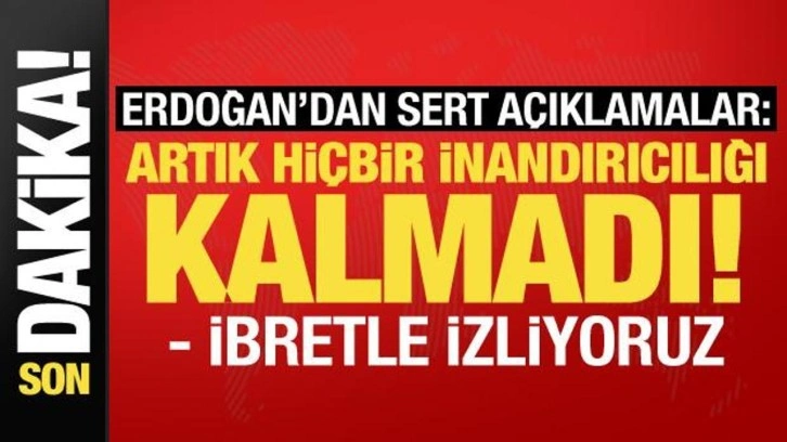 Erdoğan'dan sert açıklamalar: Artık hiçbir inandırıcılığı kalmadı!