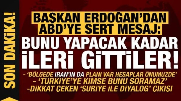 Erdoğan'dan sert mesaj: ABD bunu yapacak kadar ileri gitti, İran'ın da planını biliyoruz