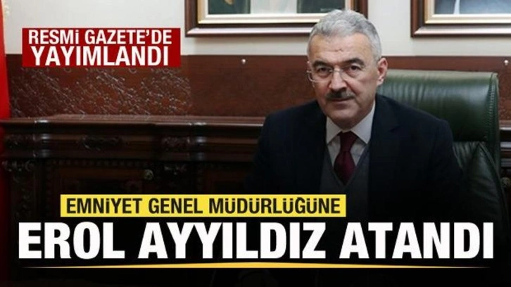 Erol Ayyıldız Emniyet Genel Müdürü olarak atandı!