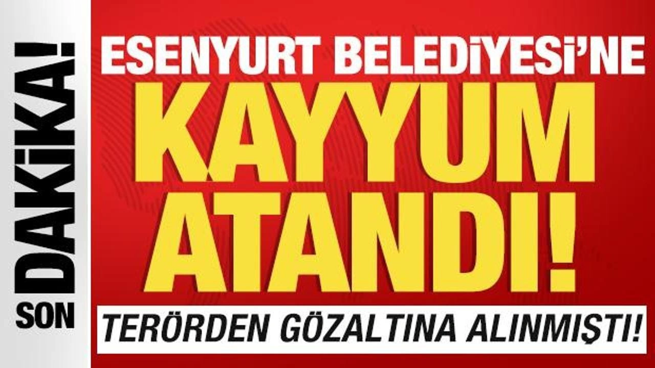 Esenyurt Belediyesi'ne kayyum atandı!