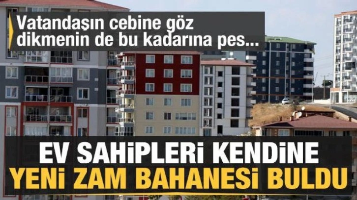 Ev sahipleri yeni zam bahanesi buldu! Vatandaşın cebine böyle göz dikme görülmedi