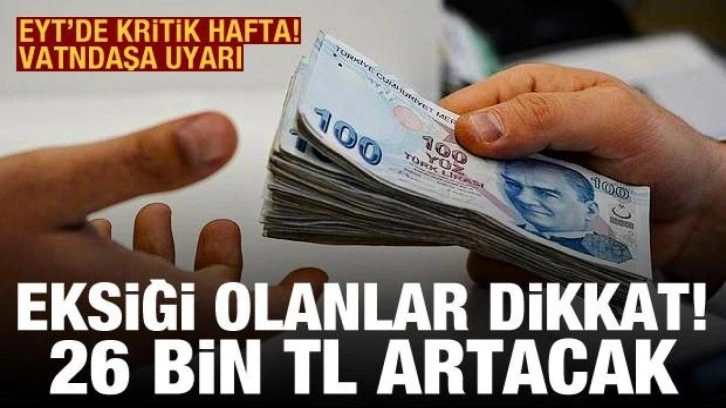 EYT'de kritik hafta! Eksik primi olanlar dikkat: 26 bin TL artacak