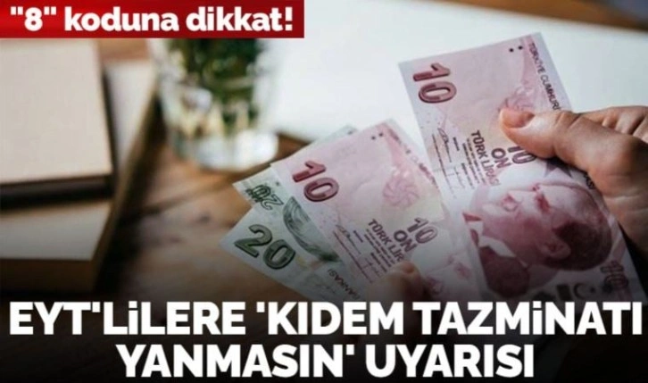 EYT'lilere 'kıdem tazminatı yanmasın' uyarısı: '8' koduna dikkat!