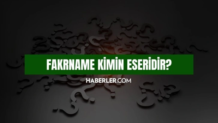 Fakrname kimin eseridir? Fakrname kim tarafından yazılmıştır?