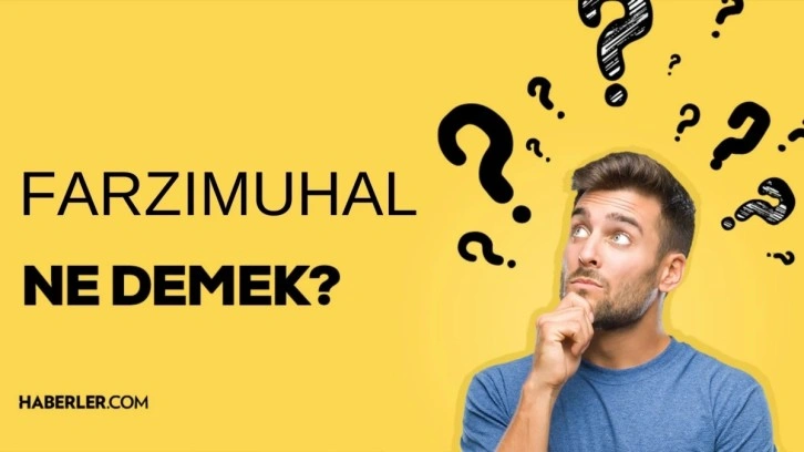 Farzımuhal ne demek? TDK'ye göre farzımuhal ne anlama gelir?