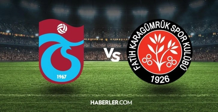 Fatih Karagümrük - Trabzonspor maçı ne zaman saat kaçta?