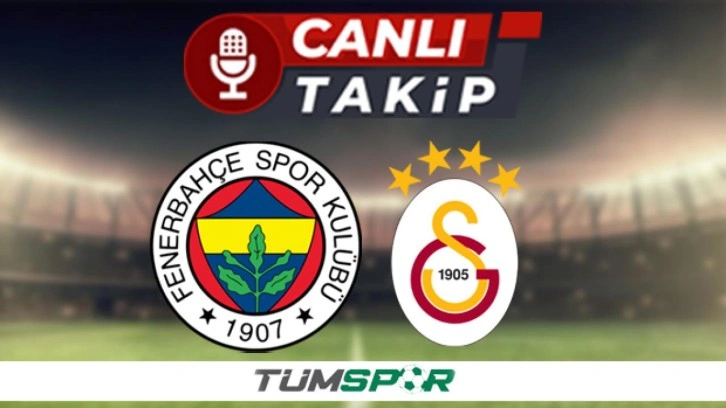 Fenerbahçe Galatasaray CANLI TAKİP! İşte karşılaşmanın ilk 11'i