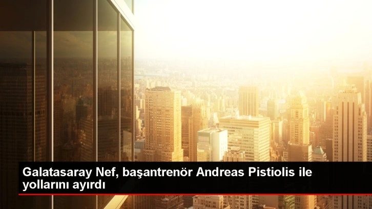 Galatasaray Nef, başantrenör Andreas Pistiolis ile yollarını ayırdı