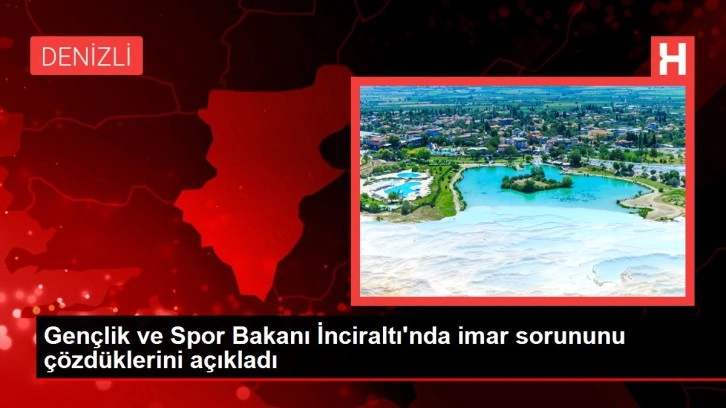 Gençlik ve Spor Bakanı İnciraltı'nda imar sorununu çözdüklerini açıkladı