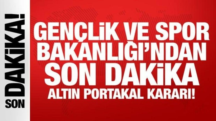 Gençlik ve Spor Bakanlığı'ndan son dakika Altın Portakal kararı!