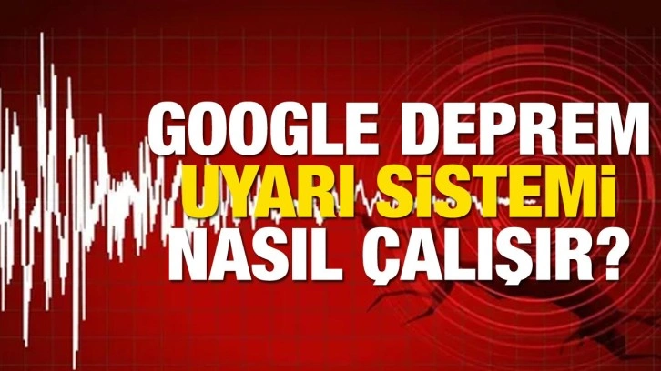 Google deprem uyarı sistemi nasıl çalışır? Google deprem bildirimi açma