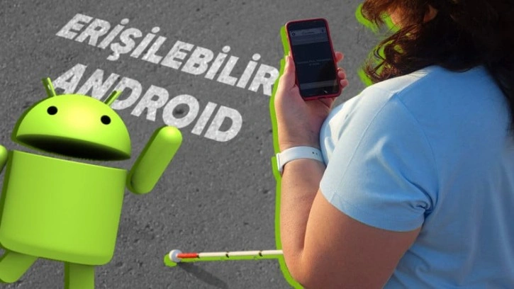 Görme Engelli Bireyler İçin Erişilebilir Android'le Tanışın!