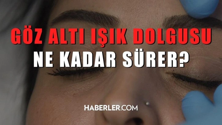 Göz altı ışık dolgusu ne kadar sürer?