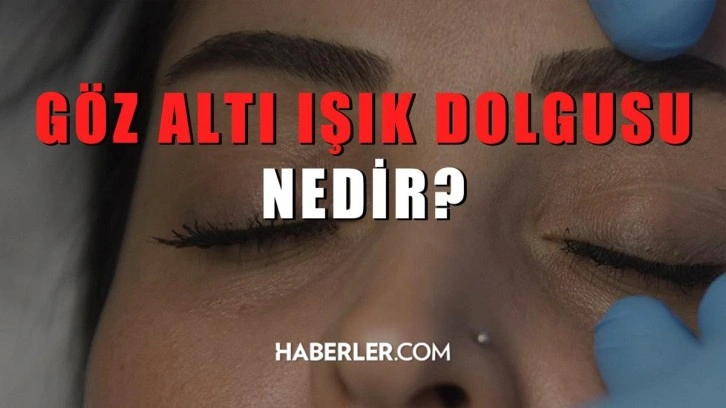 Göz altı ışık dolgusu nedir? Göz altı ışık dolgusu nasıl yapılır?