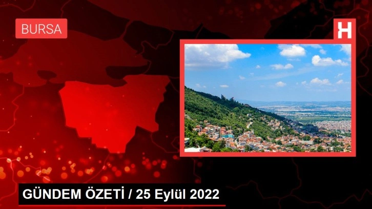 GÜNDEM ÖZETİ / 25 Eylül 2022