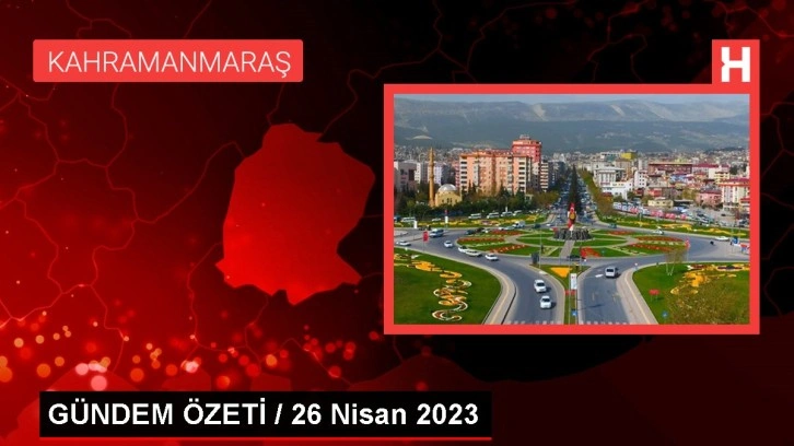 GÜNDEM ÖZETİ / 26 Nisan 2023