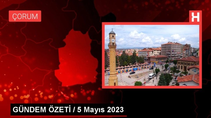 GÜNDEM ÖZETİ / 5 Mayıs 2023