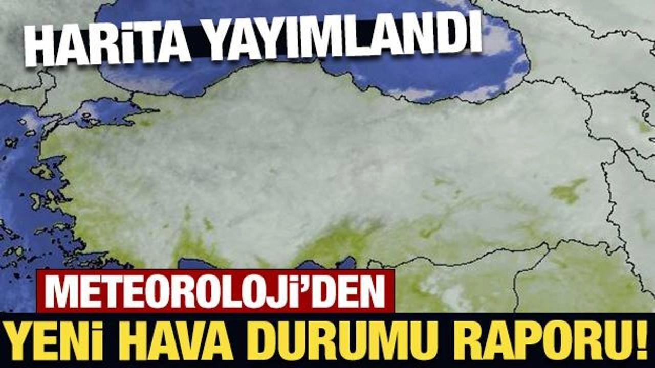 Harita yayımlandı: Meteoroloji'den yeni hava durumu raporu!