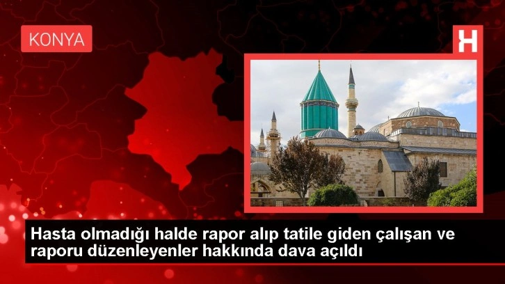 Hasta olmadığı halde rapor alıp tatile giden çalışan ve raporu düzenleyenler hakkında dava açıldı