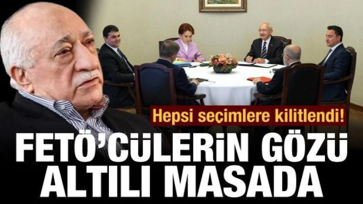 Hepsi seçimlere kilitlendi! FETÖ'cülerin gözü altılı masada