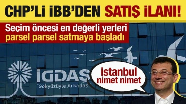 İBB, en değerli yerleri parsel parsel satmaya başladı! "Yangından mal kaçırır gibi..."