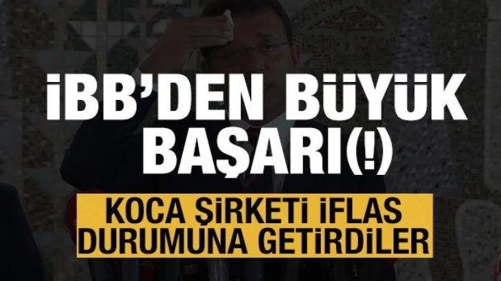 iBB'den büyük başarı (!) Koca şirketi iflas durumuna getirdiler