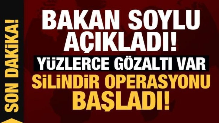 İçişleri Bakanı Soylu açıkladı: Silindir Operasyonu başladı!