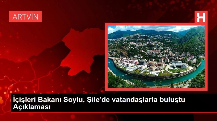 İçişleri Bakanı Soylu, Şile'de vatandaşlarla buluştu Açıklaması