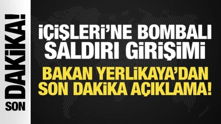 İçişleri'ne bombalı saldırı girişimi: Bakan Yerlikaya'dan son dakika açıklama!