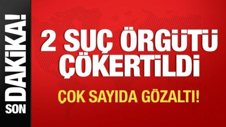 İki suç örgütü çökertildi! Çok sayıda gözaltı