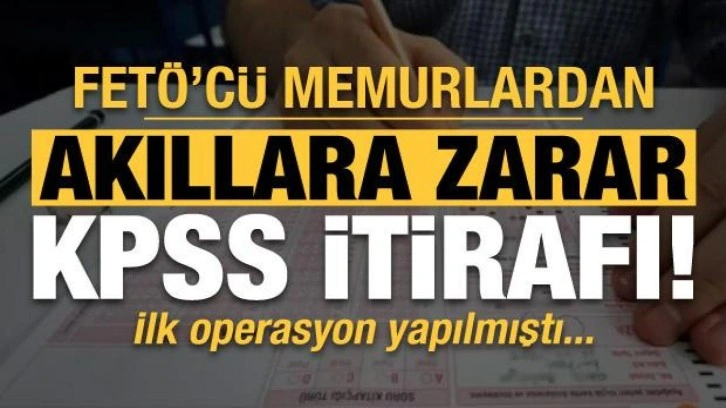 İlk operasyon yapılmıştı! FETÖ'cü memurlardan akıllara zarar 'KPSS' itirafı...