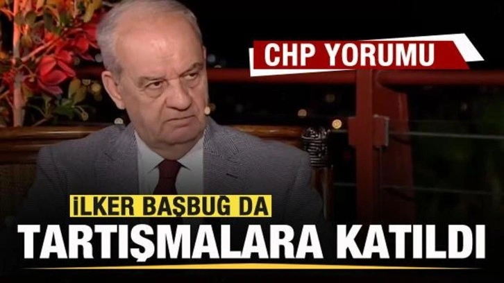 İlker Başbuğ da tartışmalara katıldı! CHP yorumu