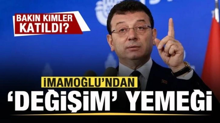 İmamoğlu'ndan 'değişim' yemeği! Bakın kimler katıldı?