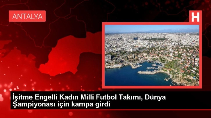 İşitme Engelli Kadın Milli Futbol Takımı, Dünya Şampiyonası için kampa girdi