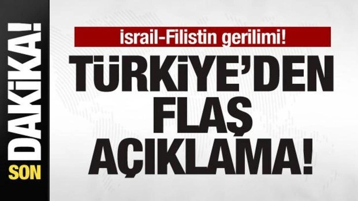 İsrail-Filistin gerilimi! Türkiye'den son dakika açıklaması