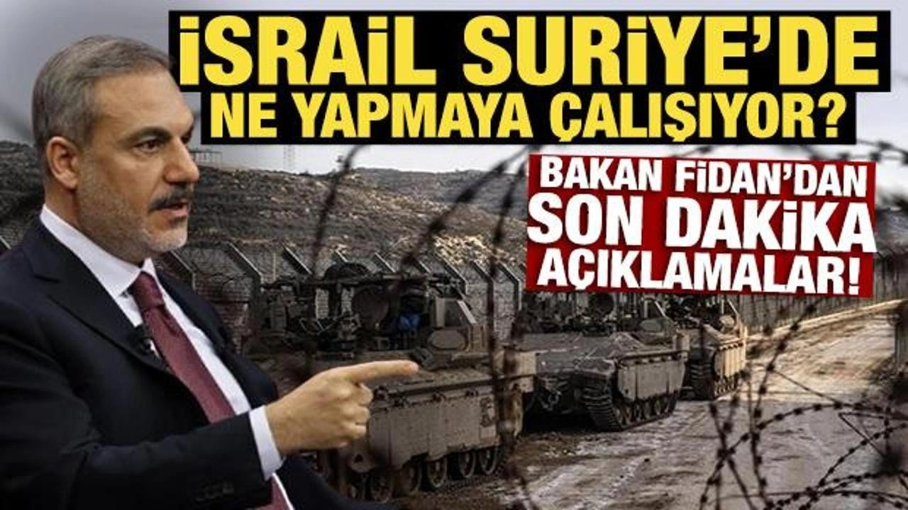 İsrail, Suriye'de ne yapmaya çalışıyor? Bakan Fidan'dan son dakika açıklamalar