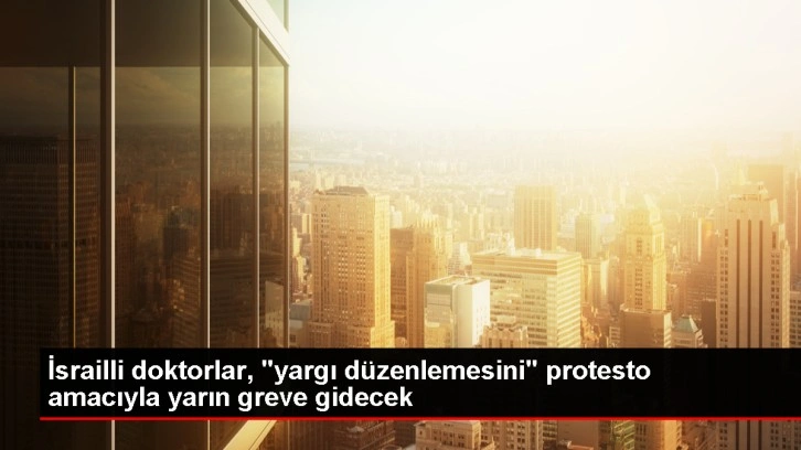 İsrailli Doktorlar Yargı Düzenlemesine Tepki Olarak Greve Gidiyor