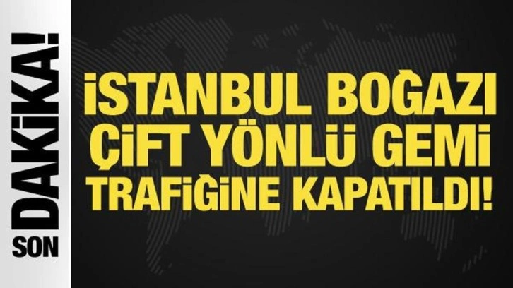 İstanbul Boğazı'nda gemi arızası: Gemi trafiği çift yönlü durduruldu