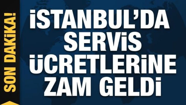 İstanbul'da servis ücretlerine zam geldi