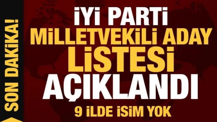 İYİ Parti'nin milletvekili aday listesi açıklandı! 9 ilde aday çıkarılmadı