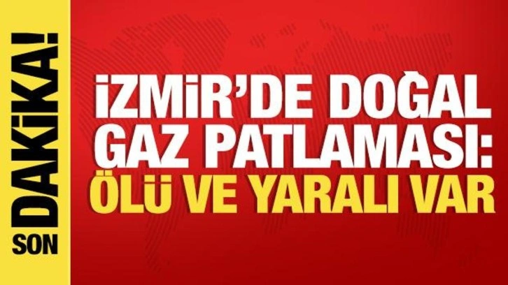 İzmir'de doğal gaz patlaması: 3 kişi öldü, 15 yaralı var