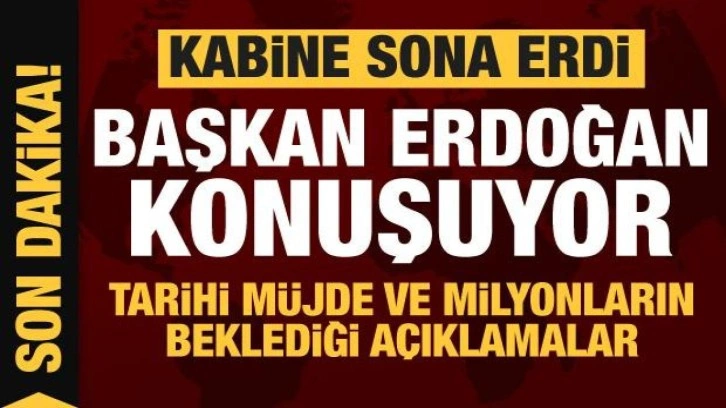 Kabine sona erdi! Erdoğan konuşuyor...Tarihi müjde ve milyonların beklediği açıklamalar