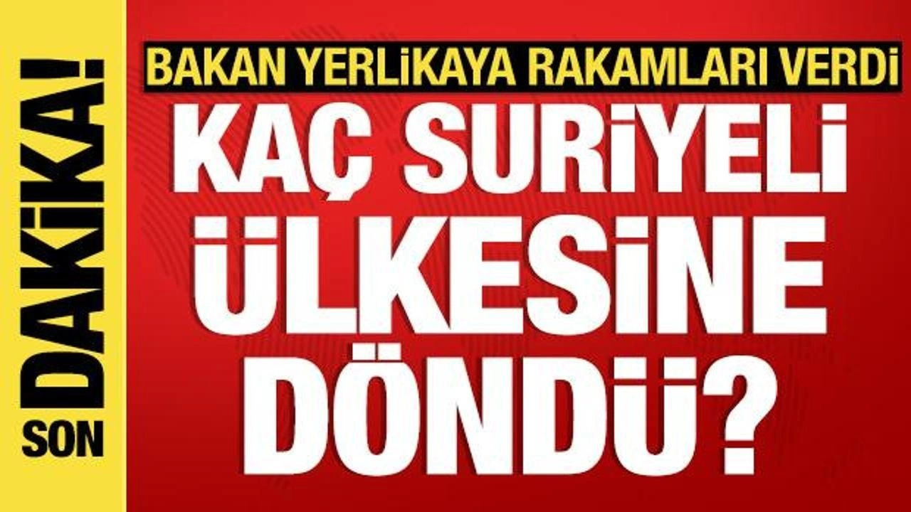 Kaç Suriyeli ülkesine döndü? Bakan Yerlikaya açıkladı!