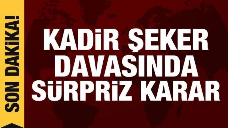 Kadir Şeker davasında karar verildi