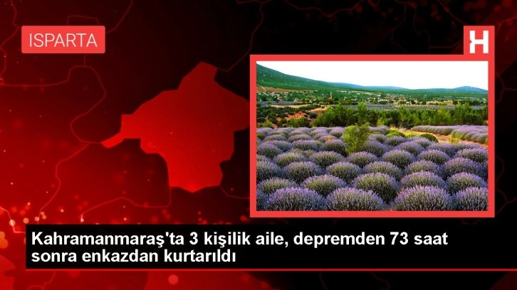 Kahramanmaraş'ta 3 kişilik aile, depremden 73 saat sonra enkazdan kurtarıldı