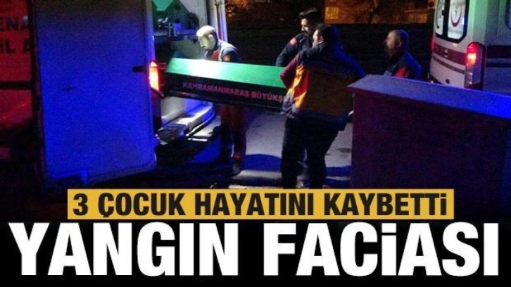 Kahramanmaraş'ta yangın faciası: 3 çocuk hayatını kaybetti