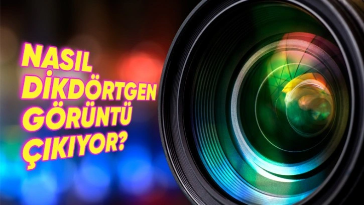 Kamera Mercekleri Yuvarlakken Fotoğraflar Nasıl Dikdörtgen?