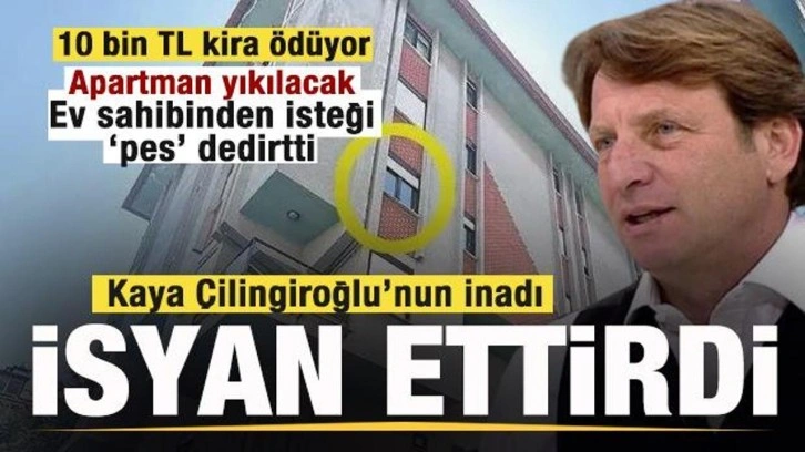 Kaya Çilingiroğlu isyan ettirdi! 10 bin TL kira ödüyor! Ev sahibinden isteği şoke etti