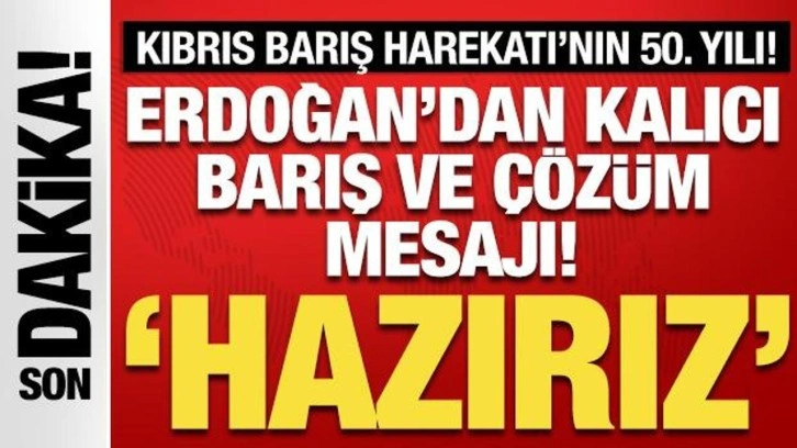 Kıbrıs Barış Harekatı'nın 50. yılı! Cumhurbaşkanı Erdoğan'dan önemli mesajlar